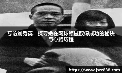 专访刘秀英：探寻她在网球领域取得成功的秘诀与心路历程