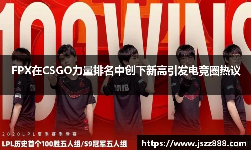 FPX在CSGO力量排名中创下新高引发电竞圈热议