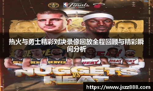 热火与勇士精彩对决录像回放全程回顾与精彩瞬间分析