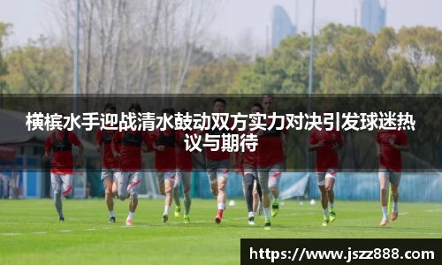 横槟水手迎战清水鼓动双方实力对决引发球迷热议与期待